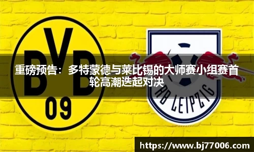 重磅预告：多特蒙德与莱比锡的大师赛小组赛首轮高潮迭起对决