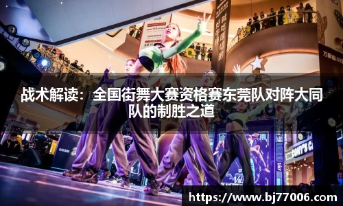 战术解读：全国街舞大赛资格赛东莞队对阵大同队的制胜之道