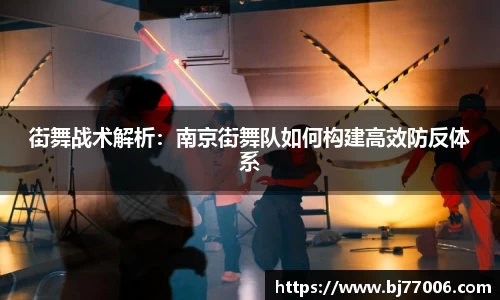 街舞战术解析：南京街舞队如何构建高效防反体系