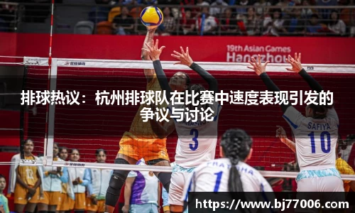 排球热议：杭州排球队在比赛中速度表现引发的争议与讨论