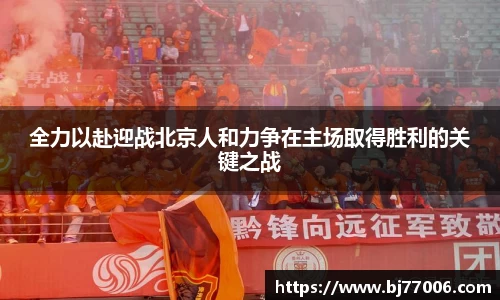 全力以赴迎战北京人和力争在主场取得胜利的关键之战
